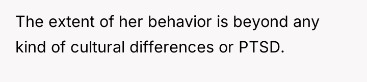 The extent of her behavior is beyond any kind of...