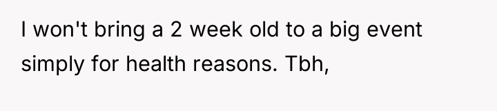 I won't bring a 2 week old to a big...