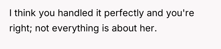 I think you handled it perfectly and you're right; not...