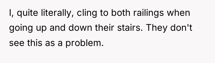 I, quite literally, cling to both railings when going up...