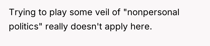 Trying to play some veil of "nonpersonal politics" really doesn't...