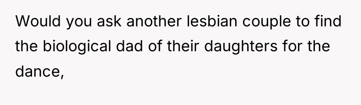Would you ask another lesbian couple to find the biological...