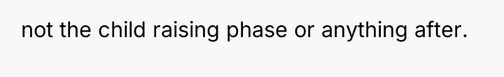 not the child raising phase or anything after.