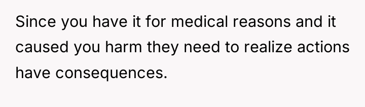 Since you have it for medical reasons and it caused...