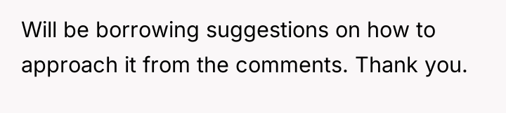Will be borrowing suggestions on how to approach it from...