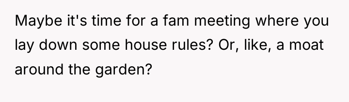 Maybe it's time for a fam meeting where you lay...