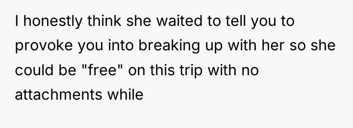 I honestly think she waited to tell you to provoke...