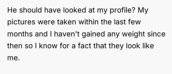 He should have looked at my profile? My pictures were...