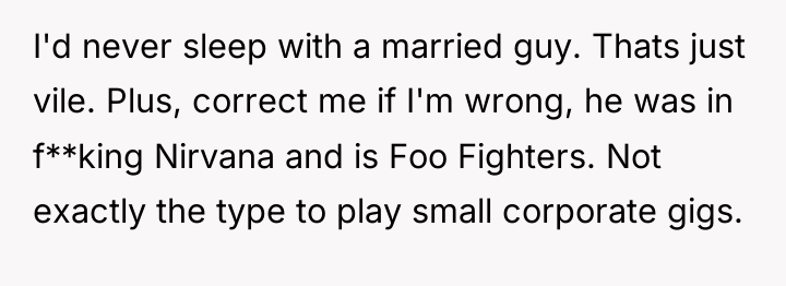 I'd never sleep with a married guy. Thats just vile....