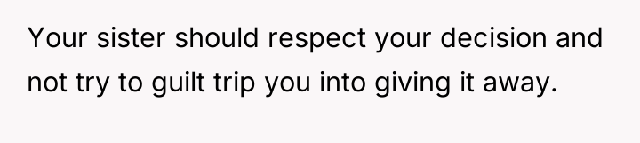 Your sister should respect your decision and not try to...