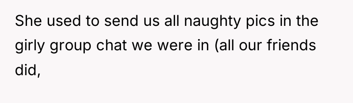 She used to send us all naughty pics in the...