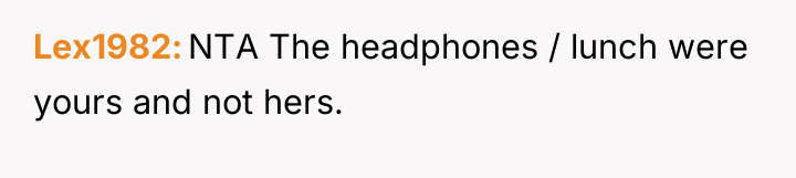 Lex1982 NTA The headphones / lunch were yours and not...