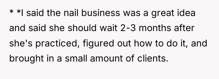 * *I said the nail business was a great idea...