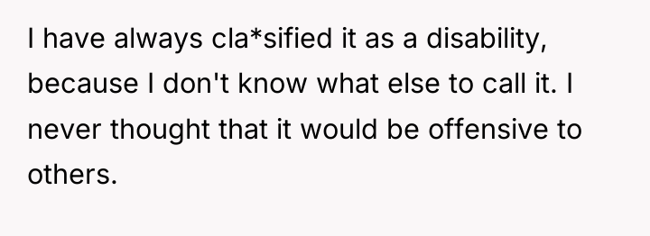 I have always cla*sified it as a disability, because I...