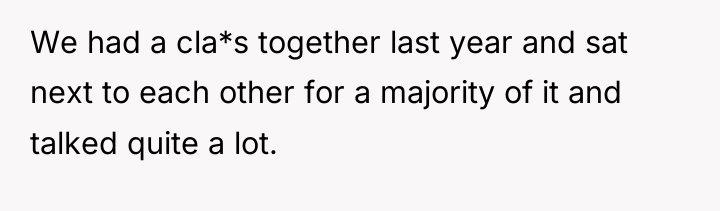 We had a cla*s together last year and sat next...
