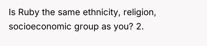 Is Ruby the same ethnicity, religion, socioeconomic group as you?...