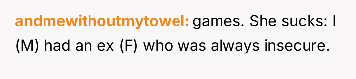 andmewithoutmytowel games. She sucks: I (M) had an ex (F)...