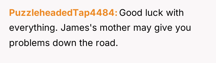 PuzzleheadedTap4484 Good luck with everything. James's mother may give you...