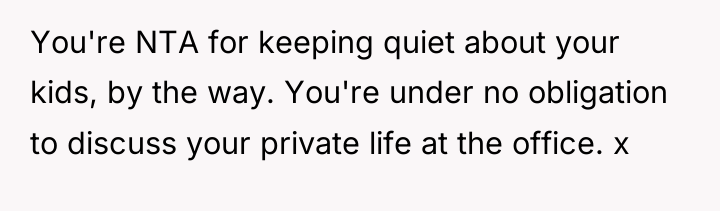 You're NTA for keeping quiet about your kids, by the...