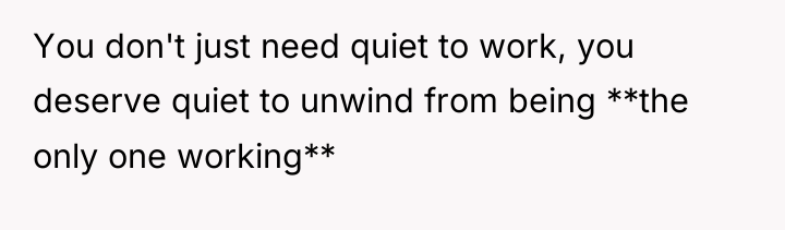 You don't just need quiet to work, you deserve quiet...