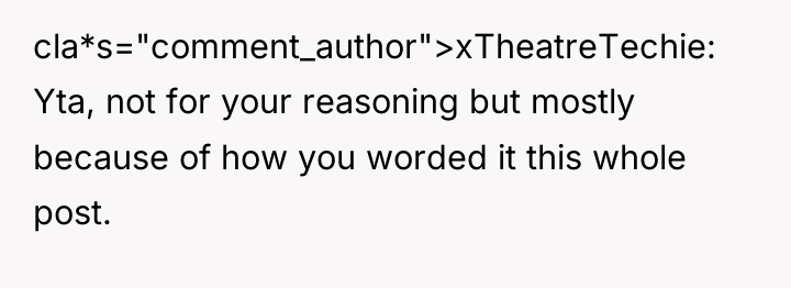 cla*s="comment_author">xTheatreTechie: Yta, not for your reasoning but mostly because of...