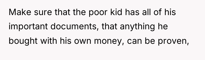 Make sure that the poor kid has all of his...