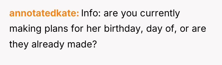 annotatedkate Info: are you currently making plans for her birthday,...