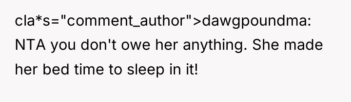cla*s="comment_author">dawgpoundma: NTA you don't owe her anything. She made her...