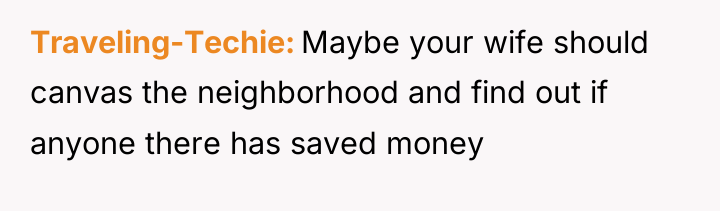 Traveling-Techie Maybe your wife should canvas the neighborhood and find...