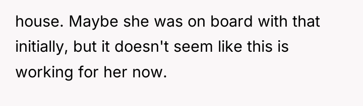 house. Maybe she was on board with that initially, but...