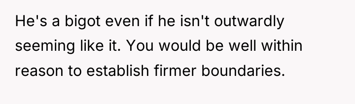He's a bigot even if he isn't outwardly seeming like...