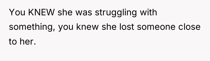 You KNEW she was struggling with something, you knew she...