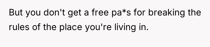 But you don't get a free pa*s for breaking the...