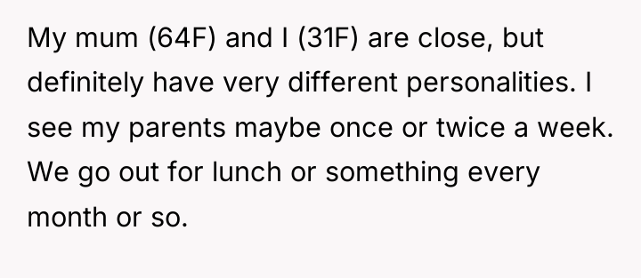 My mum (64F) and I (31F) are close, but definitely...