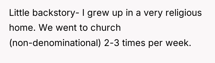 Little backstory- I grew up in a very religious home....