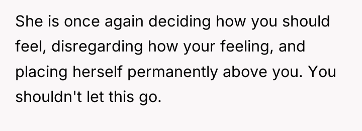 She is once again deciding how you should feel, disregarding...