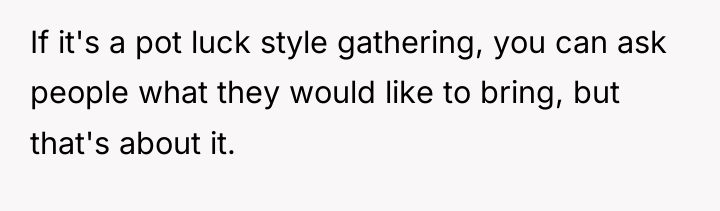 If it's a pot luck style gathering, you can ask...