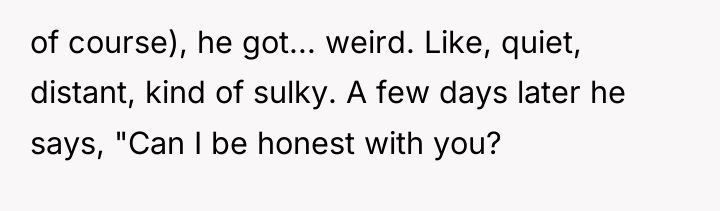 of course), he got... weird. Like, quiet, distant, kind of...