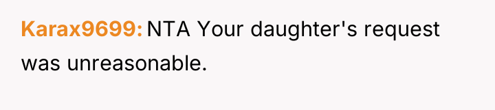 Karax9699 NTA Your daughter's request was unreasonable.