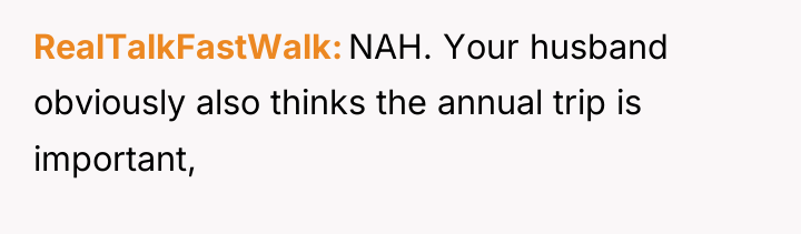 RealTalkFastWalk NAH. Your husband obviously also thinks the annual trip...