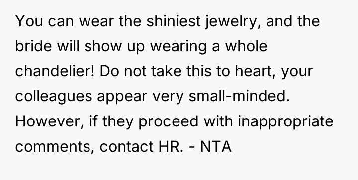 You can wear the shiniest jewelry, and the bride will...