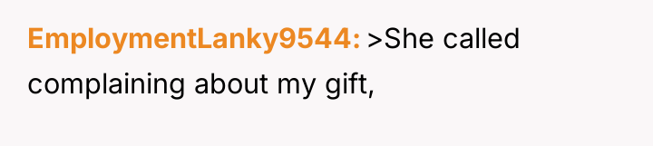 EmploymentLanky9544 >She called complaining about my gift,