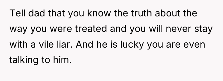Tell dad that you know the truth about the way...