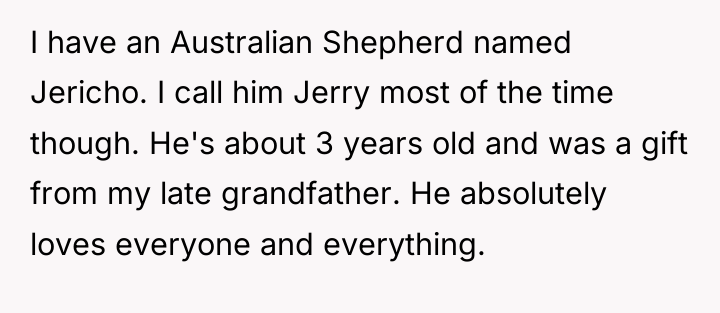 I have an Australian Shepherd named Jericho. I call him...