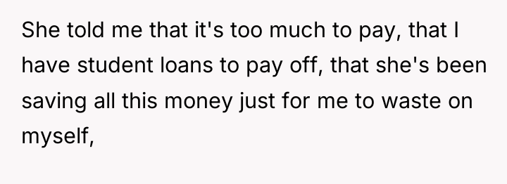 She told me that it's too much to pay, that...