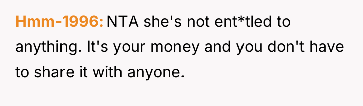 Hmm-1996 NTA she's not ent*tled to anything. It's your money...