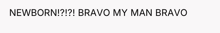 NEWBORN!?!?! BRAVO MY MAN BRAVO