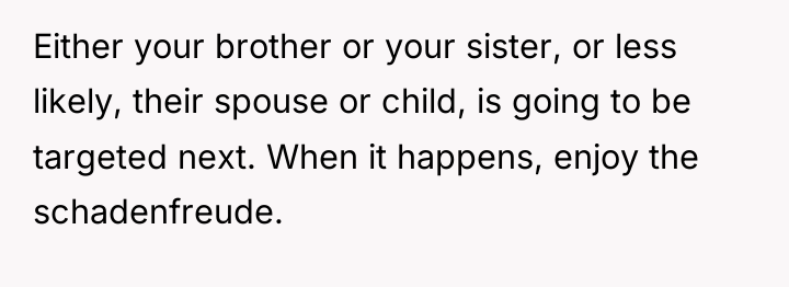 Either your brother or your sister, or less likely, their...