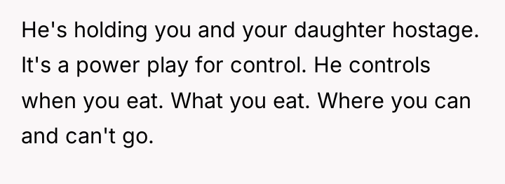 He's holding you and your daughter hostage. It's a power...
