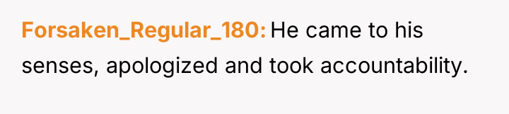 Forsaken_Regular_180 He came to his senses, apologized and took accountability.